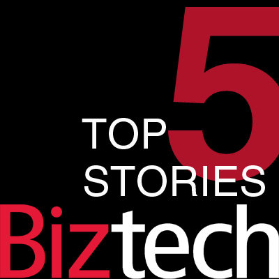 BizTech's Top Five Stories of the Week